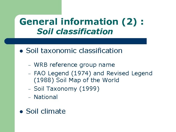 General information (2) : Soil classification l Soil taxonomic classification – – l WRB