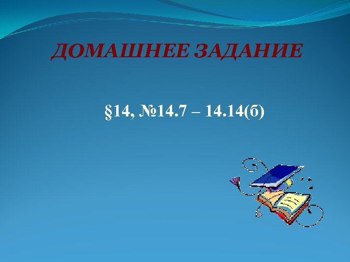 ДОМАШНЕЕ ЗАДАНИЕ § 14, № 14. 7 – 14. 14(б) 