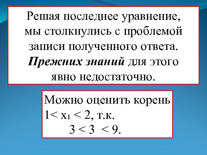 Решая последнее уравнение, мы столкнулись с проблемой записи полученного ответа. Прежних знаний для этого