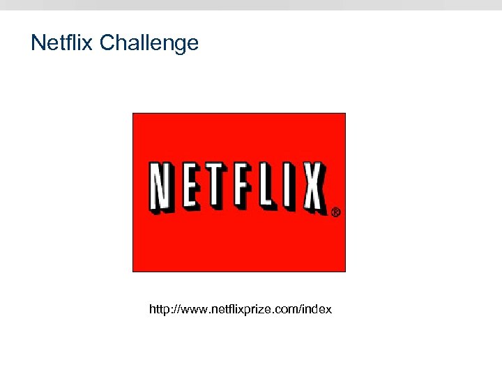 Netflix Challenge http: //www. netflixprize. com/index 