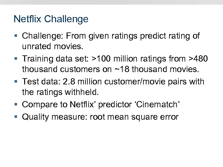 Netflix Challenge § Challenge: From given ratings predict rating of unrated movies. § Training