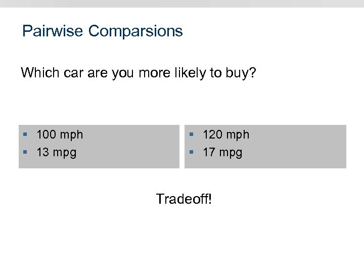 Pairwise Comparsions Which car are you more likely to buy? § 150 mph 100