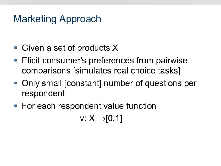 Marketing Approach § Given a set of products X § Elicit consumer’s preferences from