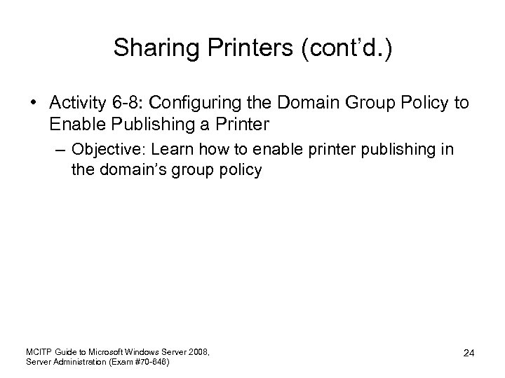 Sharing Printers (cont’d. ) • Activity 6 -8: Configuring the Domain Group Policy to