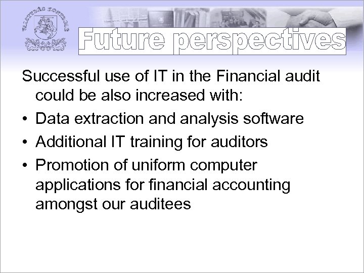 Successful use of IT in the Financial audit could be also increased with: •