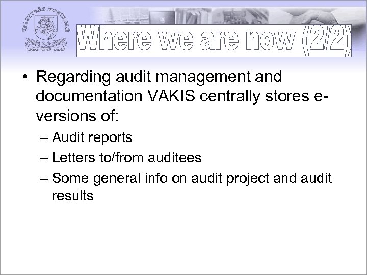  • Regarding audit management and documentation VAKIS centrally stores eversions of: – Audit