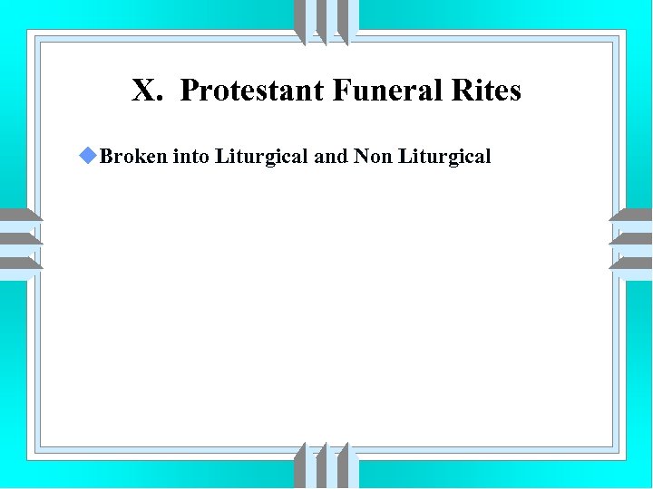 X. Protestant Funeral Rites u. Broken into Liturgical and Non Liturgical 