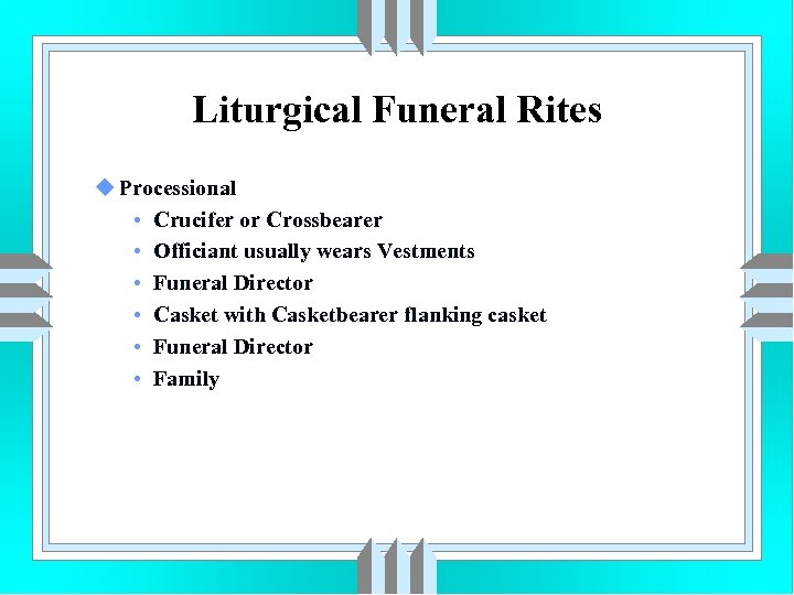 Liturgical Funeral Rites u Processional • Crucifer or Crossbearer • Officiant usually wears Vestments