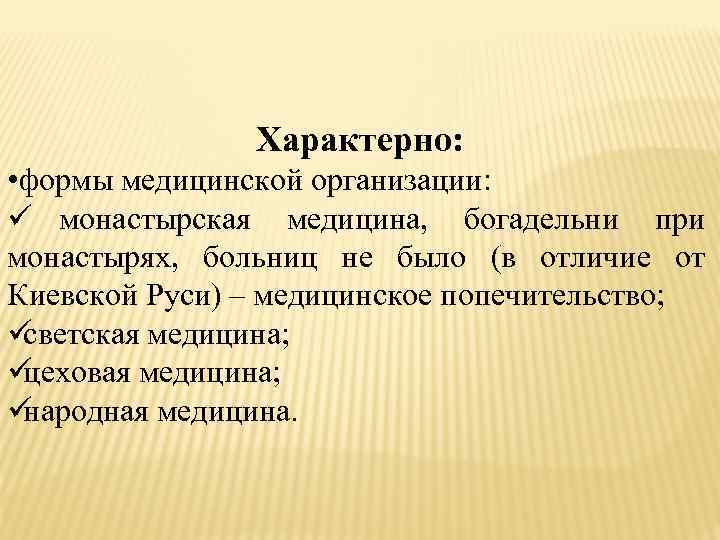     Характерно:  • формы медицинской организации: ü монастырская медицина, богадельни