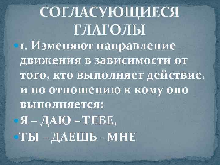   СОГЛАСУЮЩИЕСЯ  ГЛАГОЛЫ  1. Изменяют направление  движения в зависимости от