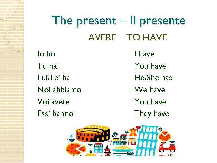   The present – Il presente    AVERE – TO HAVE