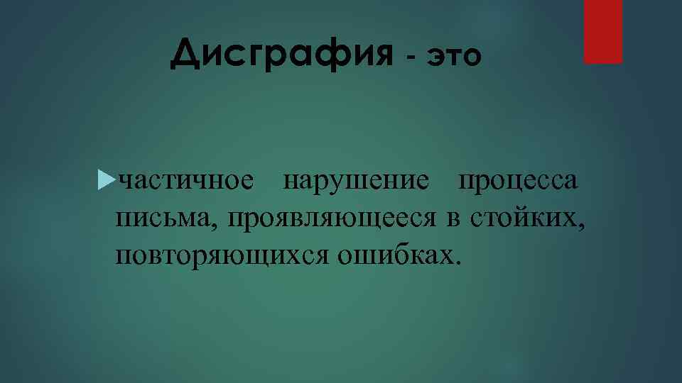   Дисграфия - это  частичное  нарушение процесса письма, проявляющееся в стойких,