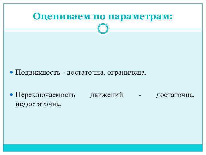  Оцениваем по параметрам:  Подвижность  достаточна, ограничена. Переключаемость движений  достаточна, 
