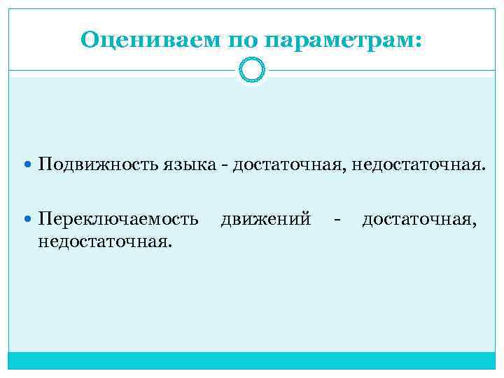  Оцениваем по параметрам:  Подвижность языка - достаточная, недостаточная.  Переключаемость  движений
