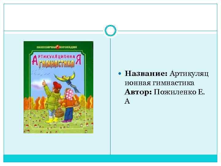  Название: Артикуляц ионная гимнастика  Автор: Пожиленко Е.  А 
