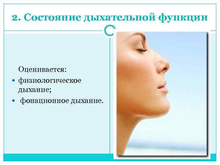 2. Состояние дыхательной функции  Оценивается:  физиологическое  дыхание; фонационное дыхание. 