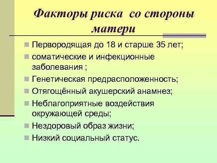  Факторы риска со стороны  матери n Первородящая до 18 и старше 35