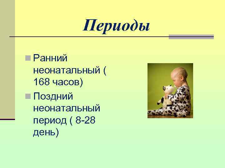   Периоды n Ранний  неонатальный (  168 часов) n Поздний 