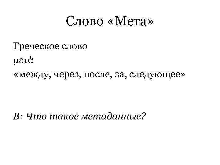   Слово «Мета» Греческое слово μετά «между, через, после, за, следующее» В:
