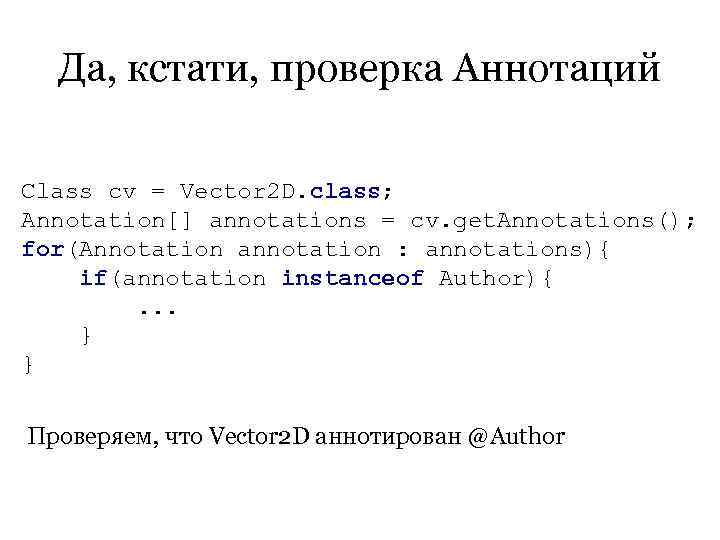  Да, кстати, проверка Аннотаций Class cv = Vector 2 D. class; Annotation[] annotations