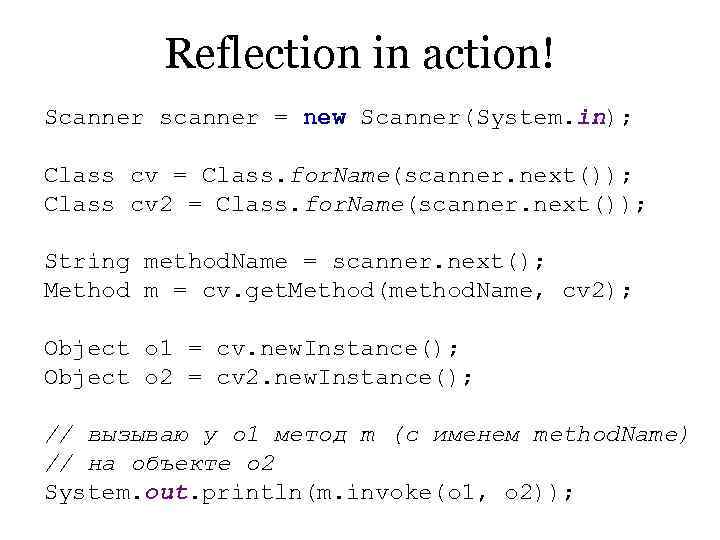   Reflection in action! Scanner scanner = new Scanner(System. in);  Class cv