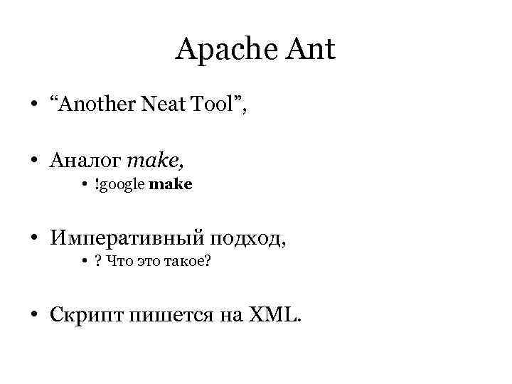    Apache Ant • “Another Neat Tool”,  • Аналог make, 