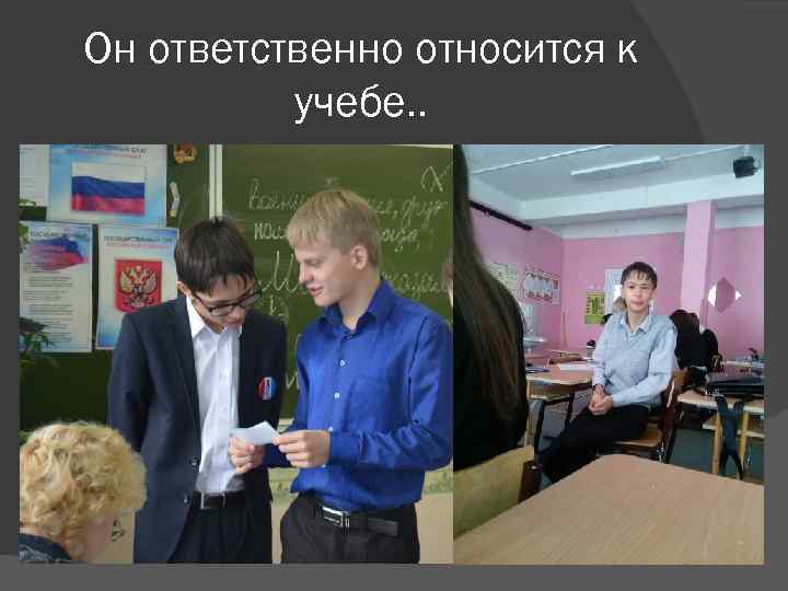 Он ответственно относится к  учебе. . 
