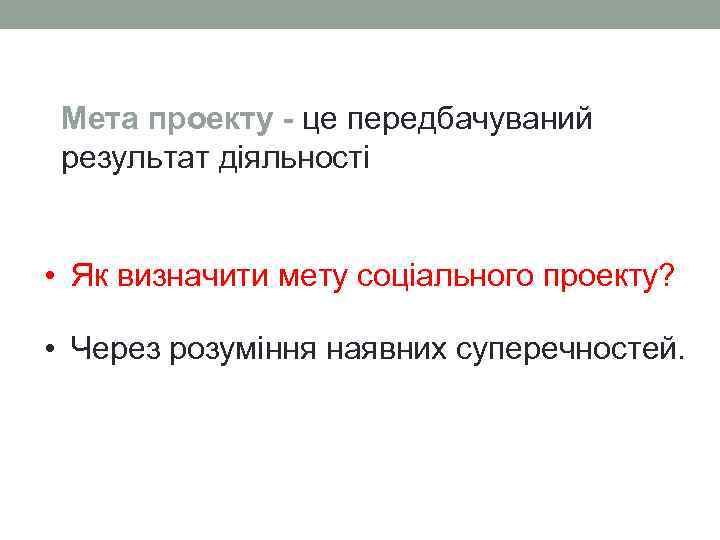  Мета проекту - це передбачуваний  результат діяльності • Як визначити мету соціального