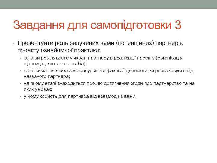 Завдання для самопідготовки 3 • Презентуйте роль залучених вами (потенційних) партнерів  проекту ознайомчої