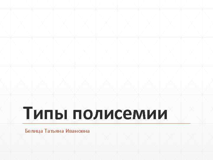 Типы полисемии Белица Татьяна Ивановна 