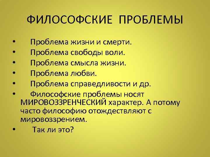   ФИЛОСОФСКИЕ ПРОБЛЕМЫ •  Проблема жизни и смерти.  •  Проблема