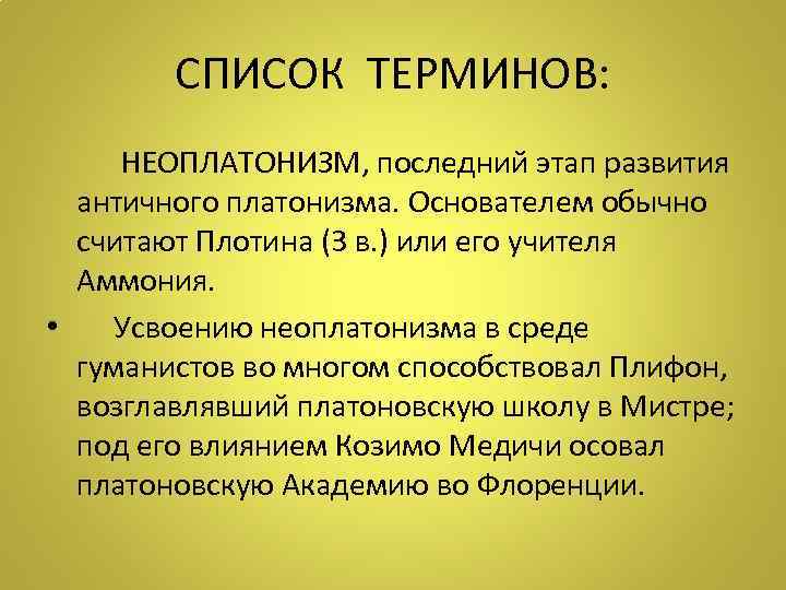   СПИСОК ТЕРМИНОВ:  НЕОПЛАТОНИЗМ, последний этап развития античного платонизма. Основателем обычно считают