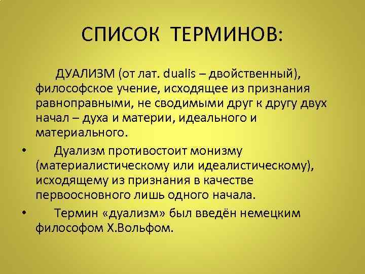    СПИСОК ТЕРМИНОВ:  ДУАЛИЗМ (от лат. dualis – двойственный),  философское
