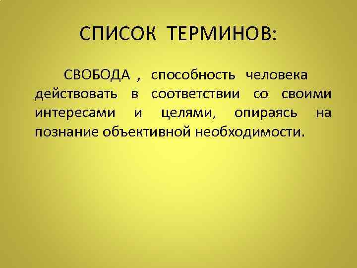   СПИСОК ТЕРМИНОВ:   СВОБОДА ,  способность человека действовать в соответствии