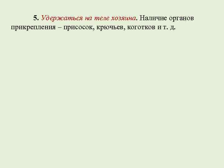    5. Удержаться на теле хозяина. Наличие органов прикрепления – присосок, крючьев,