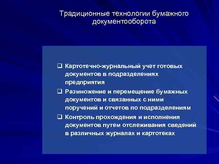 Традиционные технологии бумажного   документооборота q Картотечно-журнальный учет готовых  документов в подразделениях