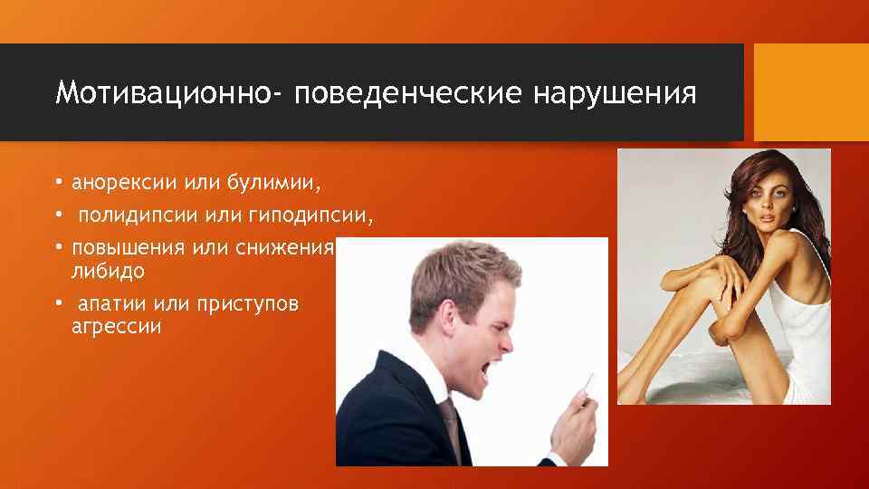 Мотивационно- поведенческие нарушения  • анорексии или булимии,  • полидипсии или гиподипсии, 