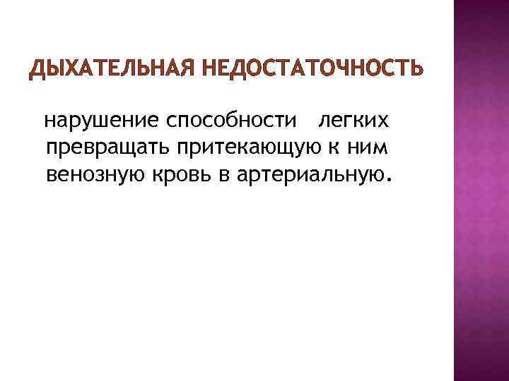 ДЫХАТЕЛЬНАЯ НЕДОСТАТОЧНОСТЬ нарушение способности легких превращать притекающую к ним венозную кровь в артериальную. ДЫХАТЕЛЬНАЯ НЕДОСТАТОЧНОСТЬ нарушение способности легких превращать притекающую к ним венозную кровь в артериальную.
