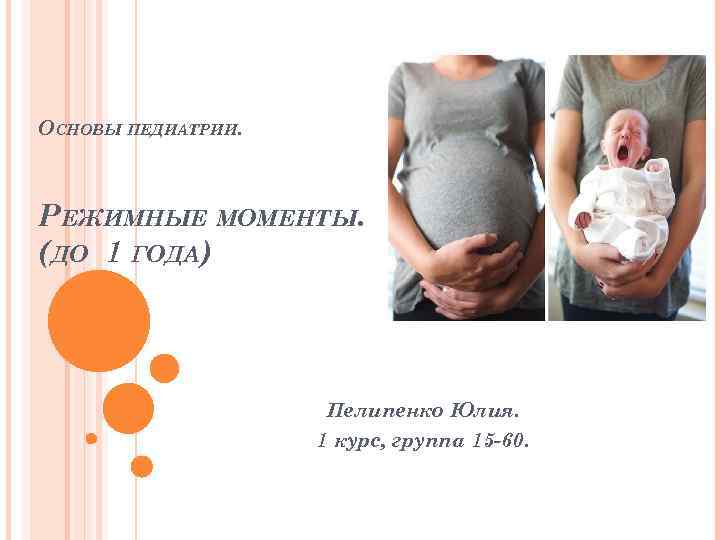 ОСНОВЫ ПЕДИАТРИИ. РЕЖИМНЫЕ МОМЕНТЫ. (ДО 1 ГОДА)     Пелипенко Юлия. 