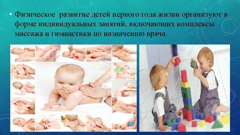  • Физическое развитие детей первого года жизни организуют в  форме индивидуальных занятий,