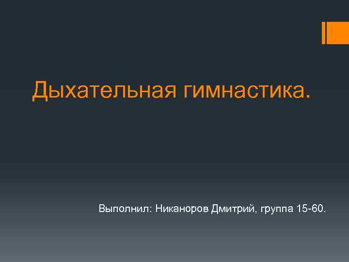 Дыхательная гимнастика. Выполнил: Никаноров Дмитрий, группа 15 -60. Дыхательная гимнастика. Выполнил: Никаноров Дмитрий, группа 15 -60.