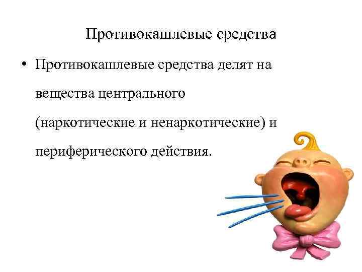    Противокашлевые средства • Противокашлевые средства делят на  вещества центрального 