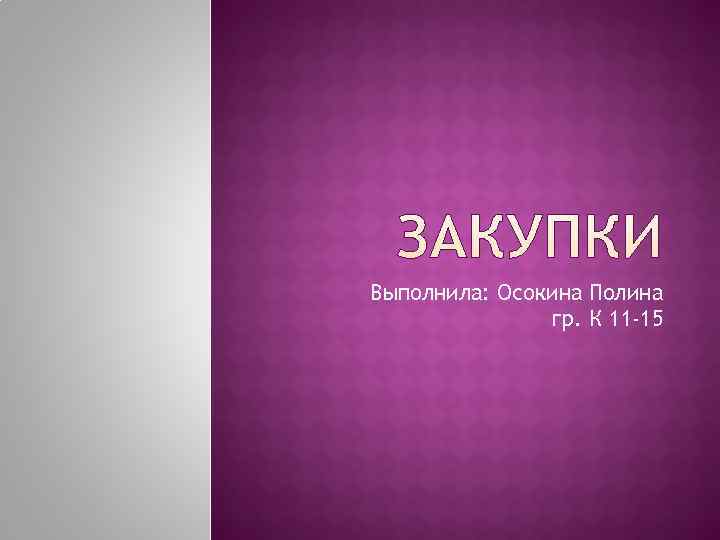 Выполнила: Осокина Полина   гр. К 11 -15 