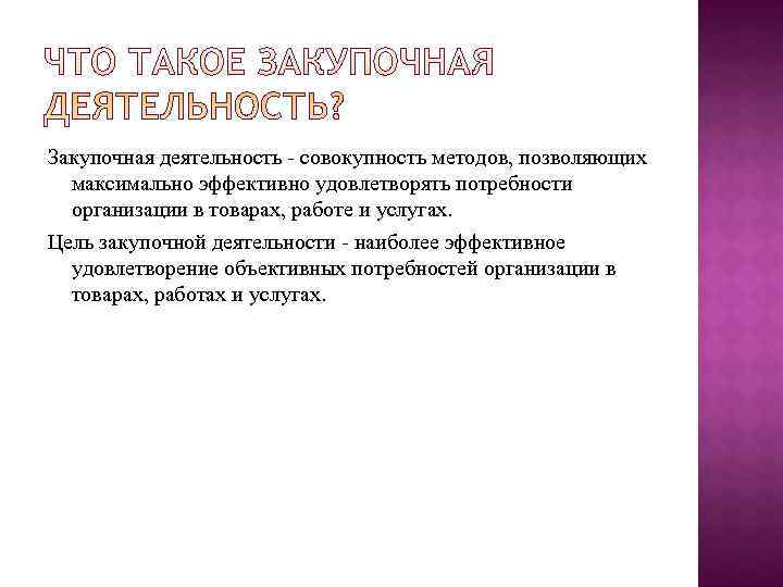 Закупочная деятельность - совокупность методов, позволяющих  максимально эффективно удовлетворять потребности  организации в