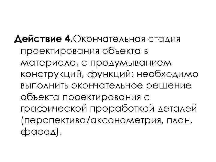  Действие 4. Окончательная стадия  проектирования объекта в  материале, с продумыванием 