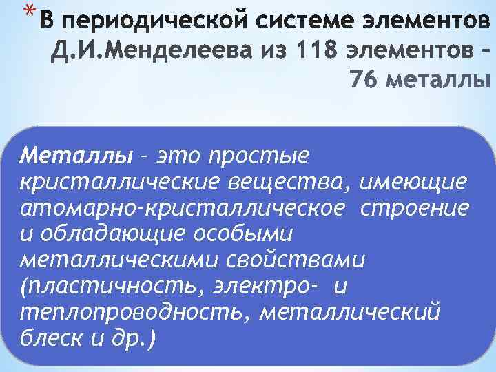 *  Металлы – это простые кристаллические вещества, имеющие атомарно-кристаллическое строение и обладающие особыми