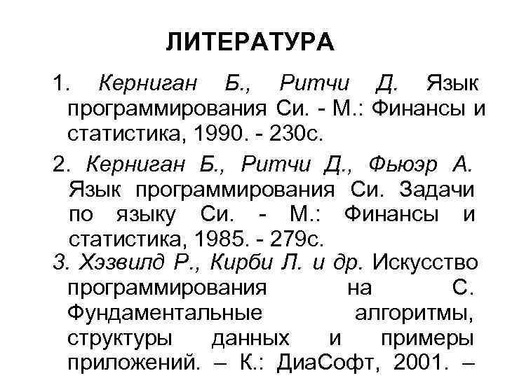    ЛИТЕРАТУРА 1. Керниган Б. , Ритчи Д. Язык  программирования Си.