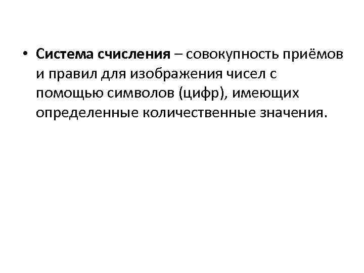  • Система счисления – совокупность приёмов  и правил для изображения чисел с