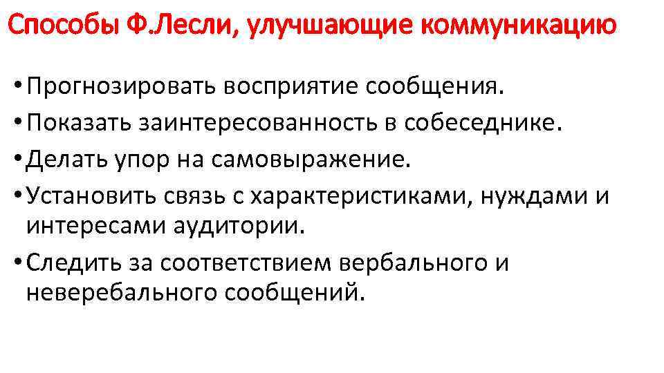 Способы Ф. Лесли, улучшающие коммуникацию • Прогнозировать восприятие сообщения.  • Показать заинтересованность в
