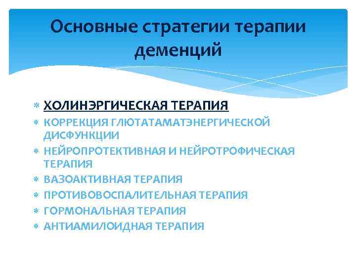  Основные стратегии терапии  деменций  ХОЛИНЭРГИЧЕСКАЯ ТЕРАПИЯ  КОРРЕКЦИЯ ГЛЮТАТАМАТЭНЕРГИЧЕСКОЙ  ДИСФУНКЦИИ